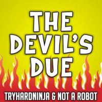 The Devil's Due_TryHardNinja,Not a Robot
