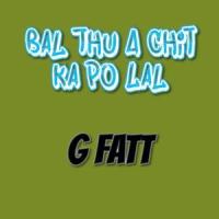 Bal Thu A Chit Ka Po Lal_G fatt