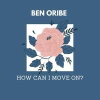 How Can I Move On?_Ben Oribe
