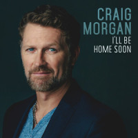 I'll Be Home Soon_Craig Morgan
