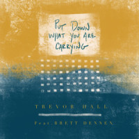 Put Down What You Are Carrying(feat. Brett Dennen)_Trevor Hall,Brett Dennen