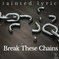 Break These Chains_Tainted Lyric