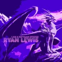 I am a reptilian species_Ryan Lewis
