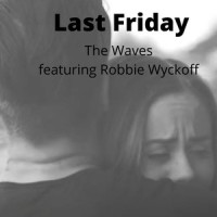 Last Friday (feat. Robbie Wyckoff)_THE WAVES,Robbie Wyckoff