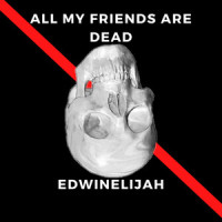 All My Friends Are Dead_Edwin Elijah Diaz