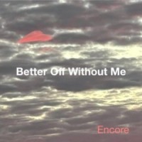 Better off Without Me_Encore