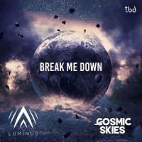 Break Me Down_Luminus,Cosmic Skies,Anthony Robert Michalowicz,Daxton Novak,Drew Schueler