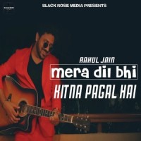 Mera Dil Bhi Kitna Pagal Hai_Rahul Jain