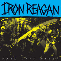 Dark Days Ahead_Iron Reagan
