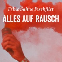 Alles auf Rausch_Feine Sahne Fischfilet