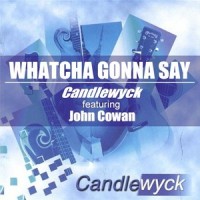 Whatcha Gonna Say(feat. John Cowan)_Candlewyck,John Cowan