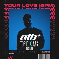 Your Love(TAZI Edit)_Tazi,ATB,Topic,A7S