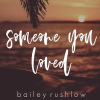 Someone You Loved_Bailey Rushlow