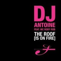 The Roof(Is on Fire)_DJ Antoine,MC Roby Rob