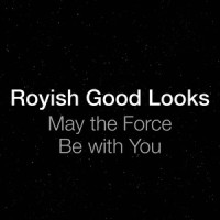 May the Force Be with You_Royish Good Looks