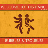 Welcome to This Dance_Bubbles,Troubles