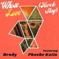 Whose Love(Here to Stay)(feat. Phoebe Katis)_Brody,Phoebe Katis
