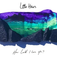 How Could I Love You_Little Hours