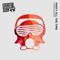 Party All The Time_Gestört aber GeiL