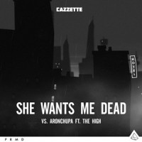 She Wants Me Dead_Cazzette,AronChupa,The High,Jonas Wallin