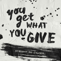 You Get What You Give_Straight No Chaser
