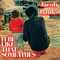 It be like that sometimes_Jacob Banks