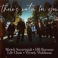 There's Water for You_Mietek Szczesniak,H.B. Barnum,Life Choir,Wendy Waldman