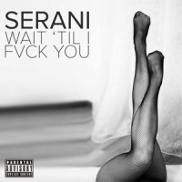 Wait 'Til I Fvck You_Serani