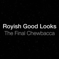 The Final Chewbacca_Royish Good Looks