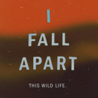 I Fall Apart_This Wild Life