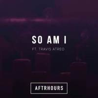 So Am I_Aftrhours,Travis Atreo