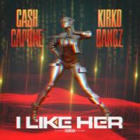 I Like Her_Cash Capone,Kirko Bangz