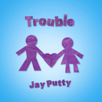 Trouble_Jay Putty