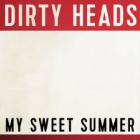 My Sweet Summer_Dirty Heads