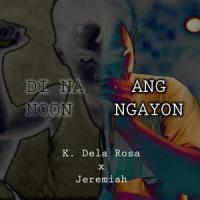 Di Na Noon Ang Ngayon (feat. Jeremiah)_K. Dela Rosa,Jeremiah