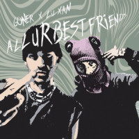 All Ur Best Friends_Goner,Lil Xan,Evan S Miller,Jacob Partridge Schneider,Nicholas Diego Leanos