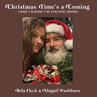 Christmas Time's A Coming(And I Know I'm Staying Home)_Bela Fleck,Abigail Washburn