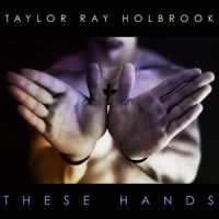 These Hands_Taylor Ray Holbrook