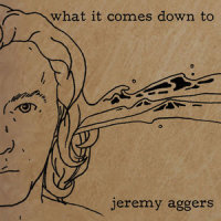 What It Comes Down To_Jeremy Aggers