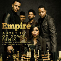 About to Go Down Remix(feat. Serayah, Katlynn Simone, Chet Hanks & Scotty Tovar)_Empire Cast,Serayah,Katlynn Simone,Chet Hanks,Scotty Tovar