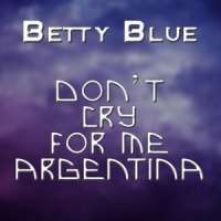 Don't Cry for Me Argentina_Betty Blue