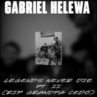 Legends Never Die, Pt. II (R I P Grandpa Cedo)_Gabriel Helewa