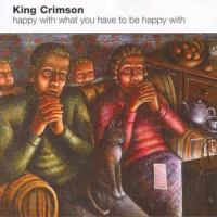 Happy With What You Have To Be Happy With_King Crimson