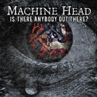 Is There Anybody Out There?_Machine Head