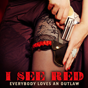 I see red -  Everybody Loves an Outlaw