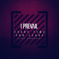Every Time You Leave_I Prevail