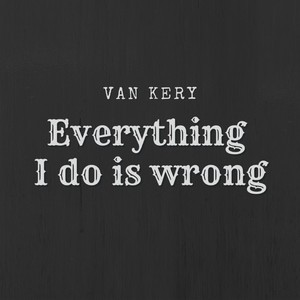Everything I Do Is Wrong