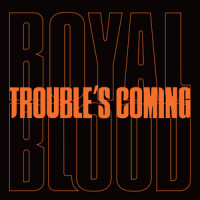 Trouble's Coming_Royal Blood