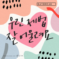 우린 제법 잘 어울려요_Daybreak