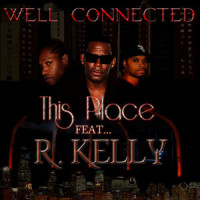 This Place of Ours(Feat. R.Kelly)_Well Connected,R. Kelly